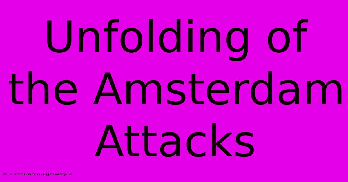 Unfolding Of The Amsterdam Attacks