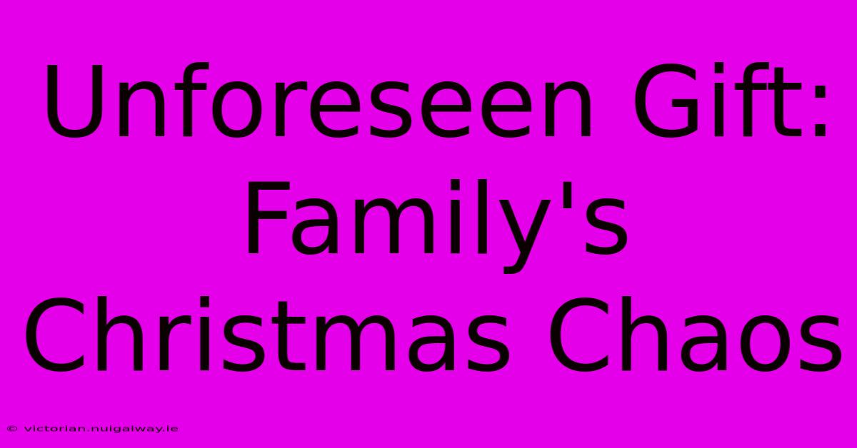 Unforeseen Gift: Family's Christmas Chaos