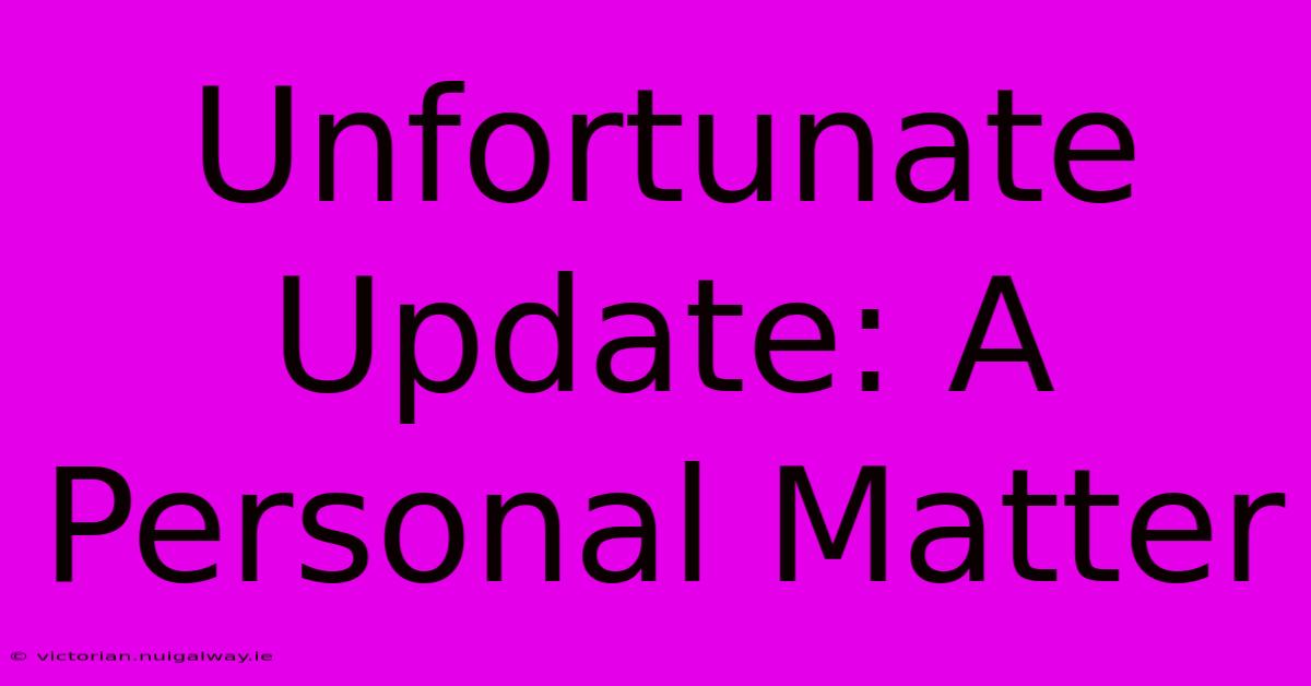 Unfortunate Update: A Personal Matter