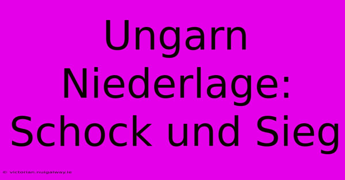 Ungarn Niederlage: Schock Und Sieg