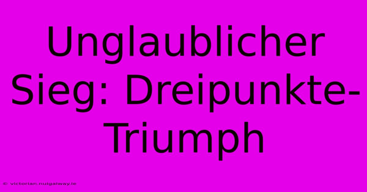 Unglaublicher Sieg: Dreipunkte-Triumph