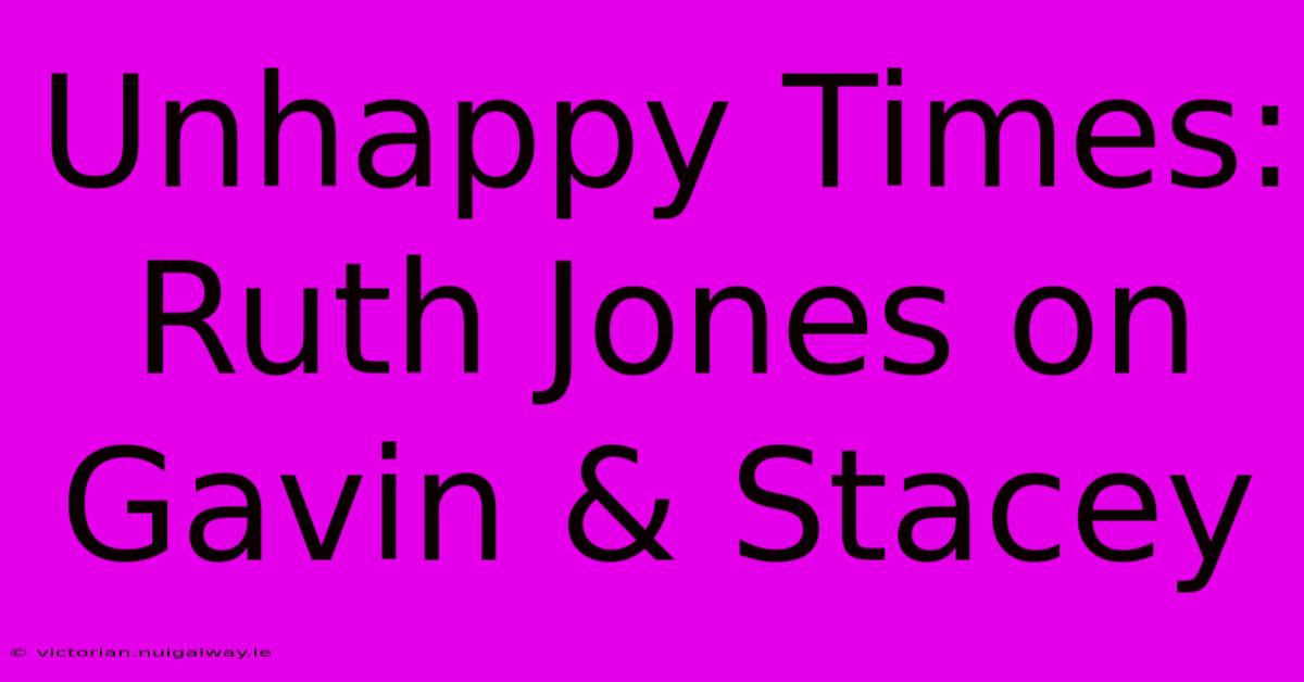 Unhappy Times: Ruth Jones On Gavin & Stacey