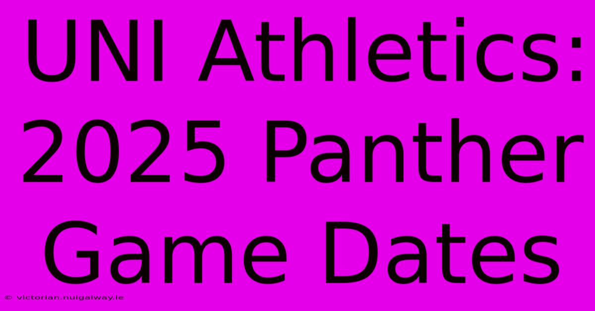 UNI Athletics: 2025 Panther Game Dates