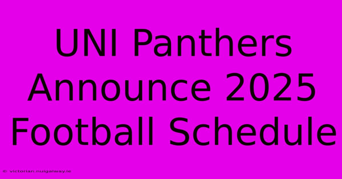 UNI Panthers Announce 2025 Football Schedule