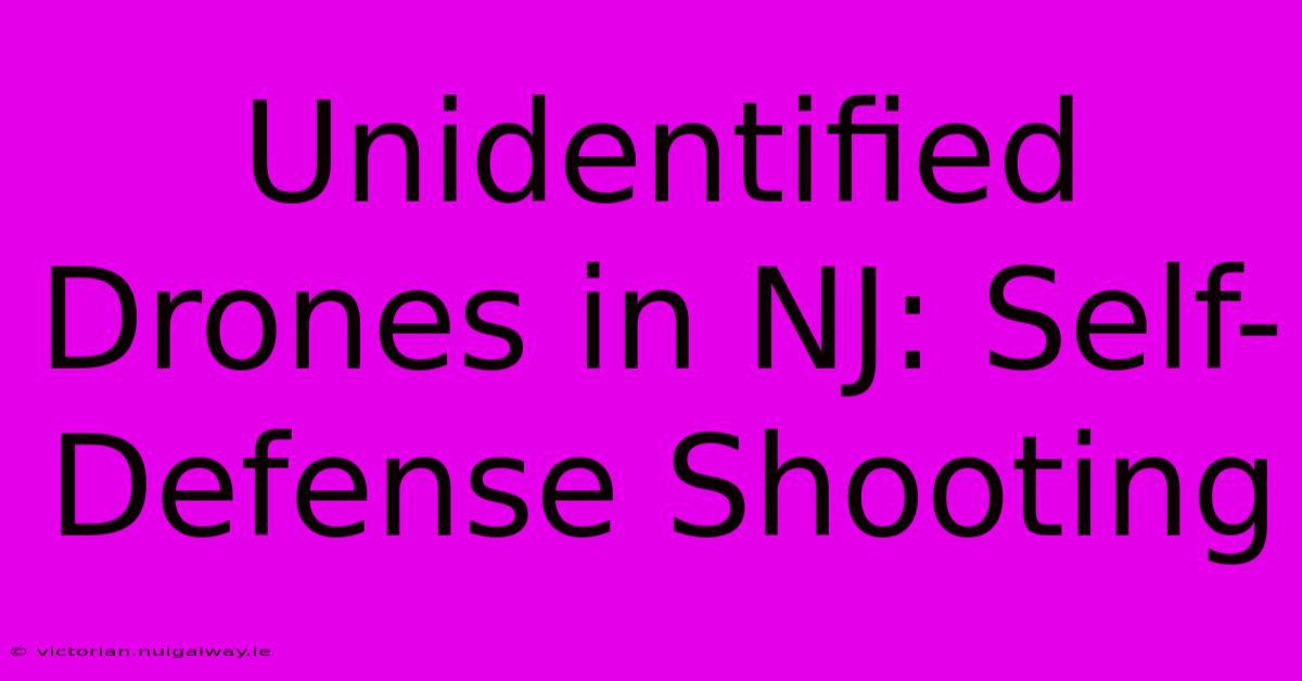 Unidentified Drones In NJ: Self-Defense Shooting