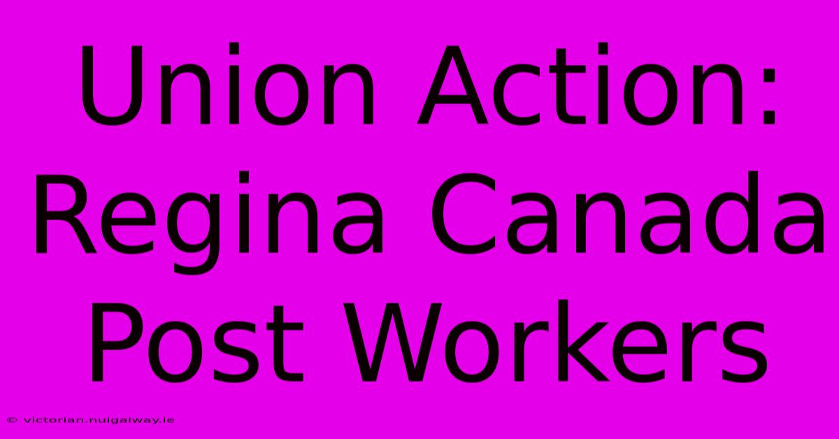 Union Action: Regina Canada Post Workers