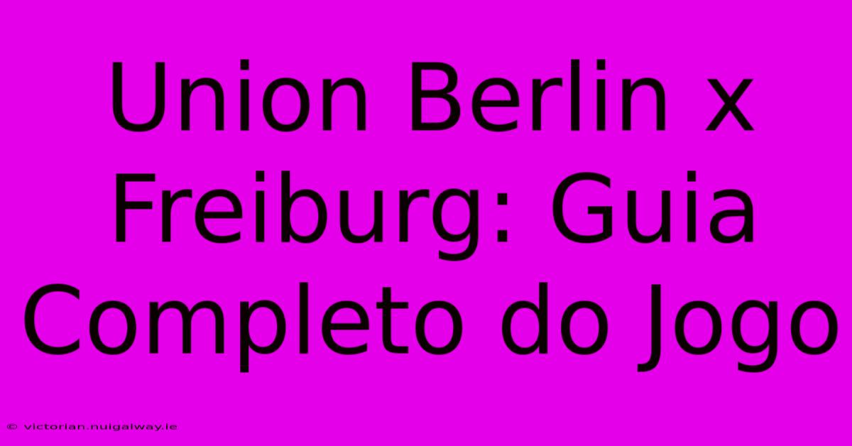 Union Berlin X Freiburg: Guia Completo Do Jogo