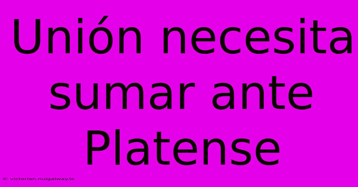 Unión Necesita Sumar Ante Platense