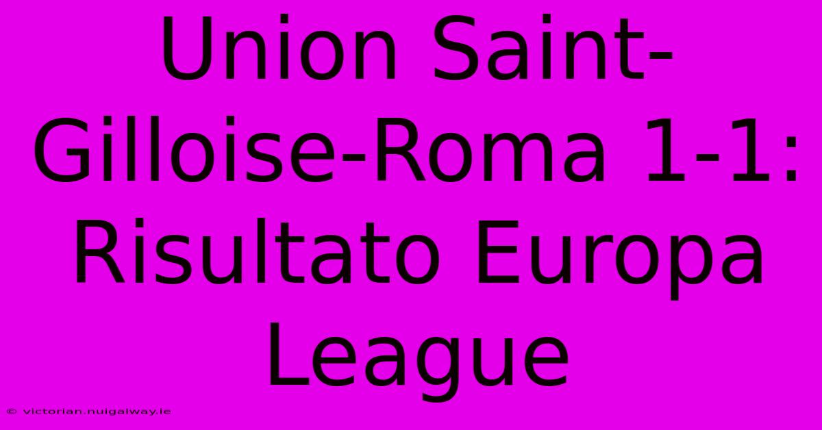 Union Saint-Gilloise-Roma 1-1: Risultato Europa League