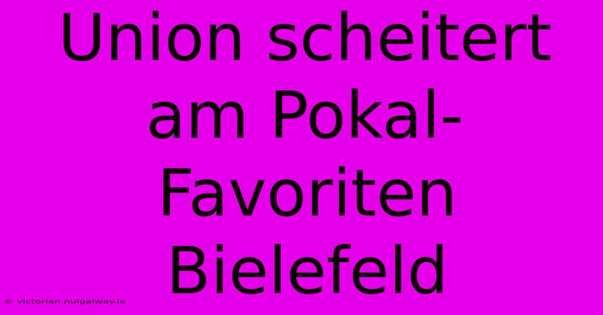 Union Scheitert Am Pokal-Favoriten Bielefeld 