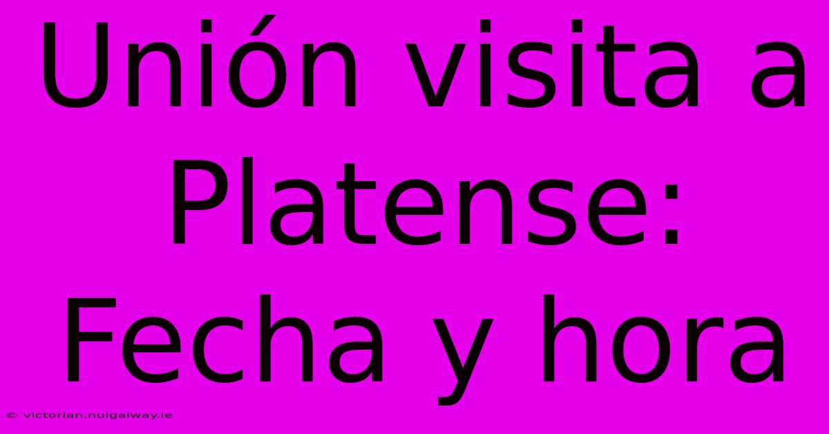 Unión Visita A Platense: Fecha Y Hora