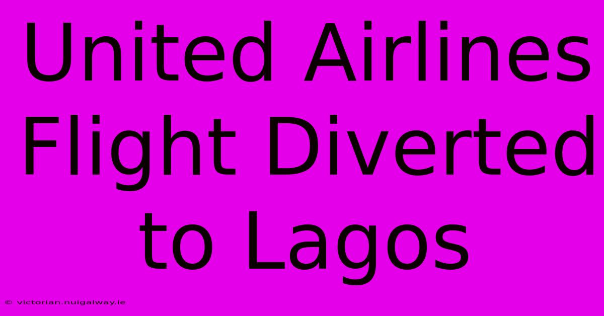 United Airlines Flight Diverted To Lagos