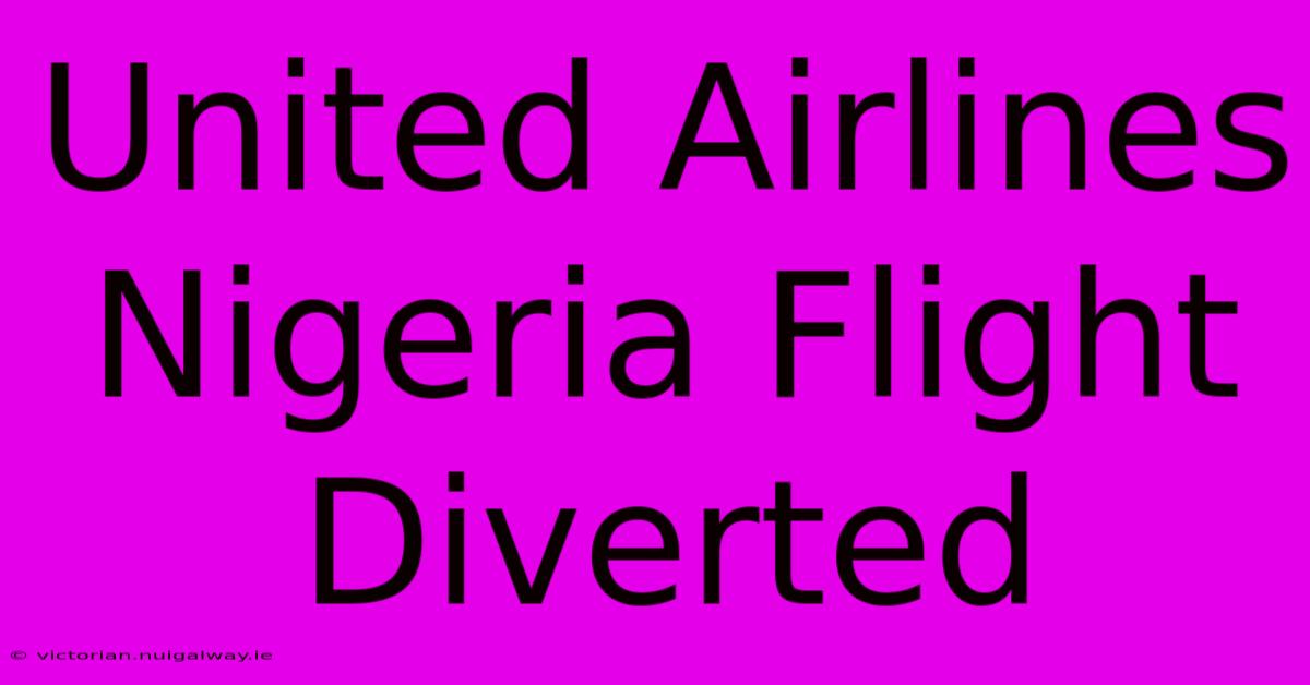 United Airlines Nigeria Flight Diverted