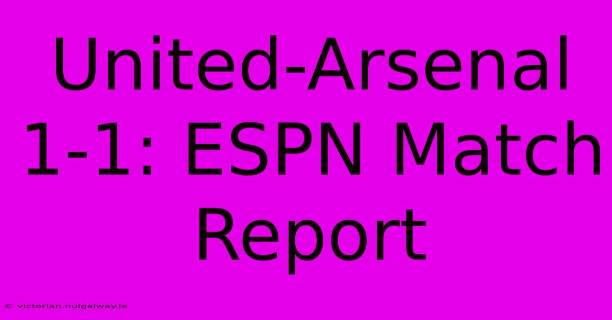 United-Arsenal 1-1: ESPN Match Report