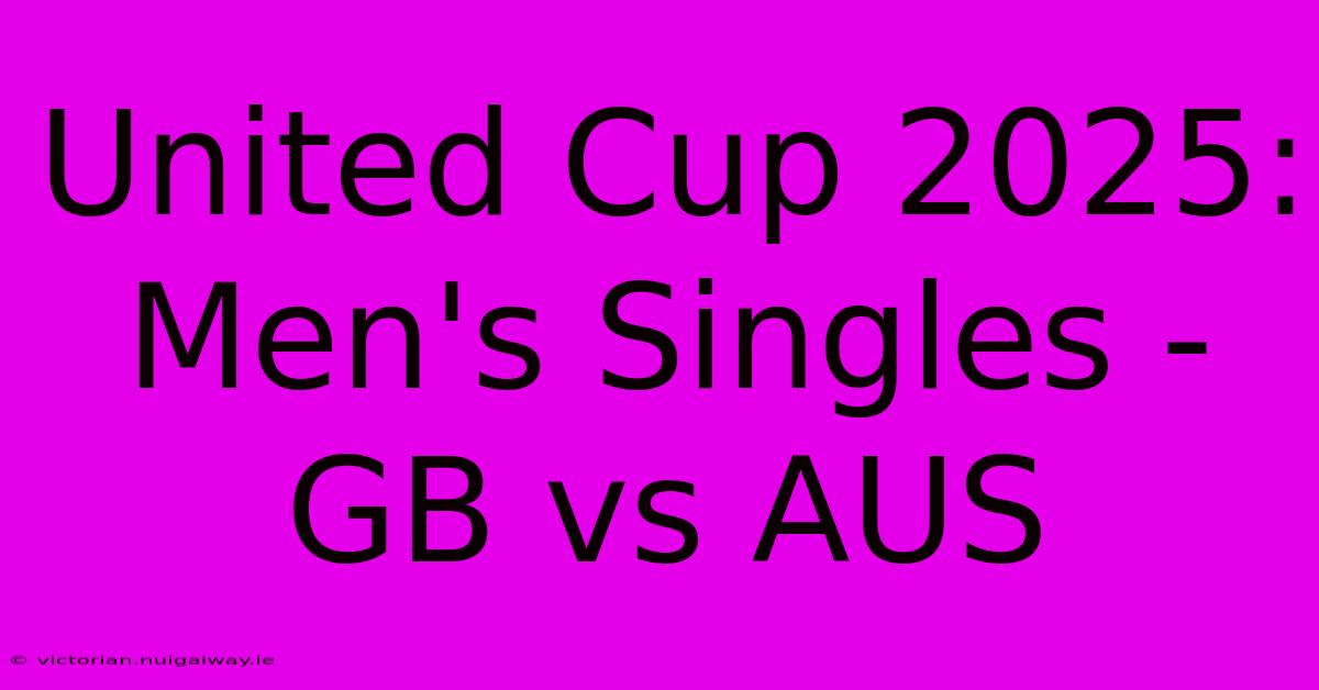 United Cup 2025: Men's Singles - GB Vs AUS