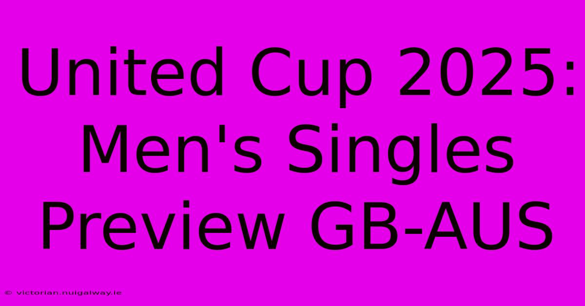 United Cup 2025: Men's Singles Preview GB-AUS