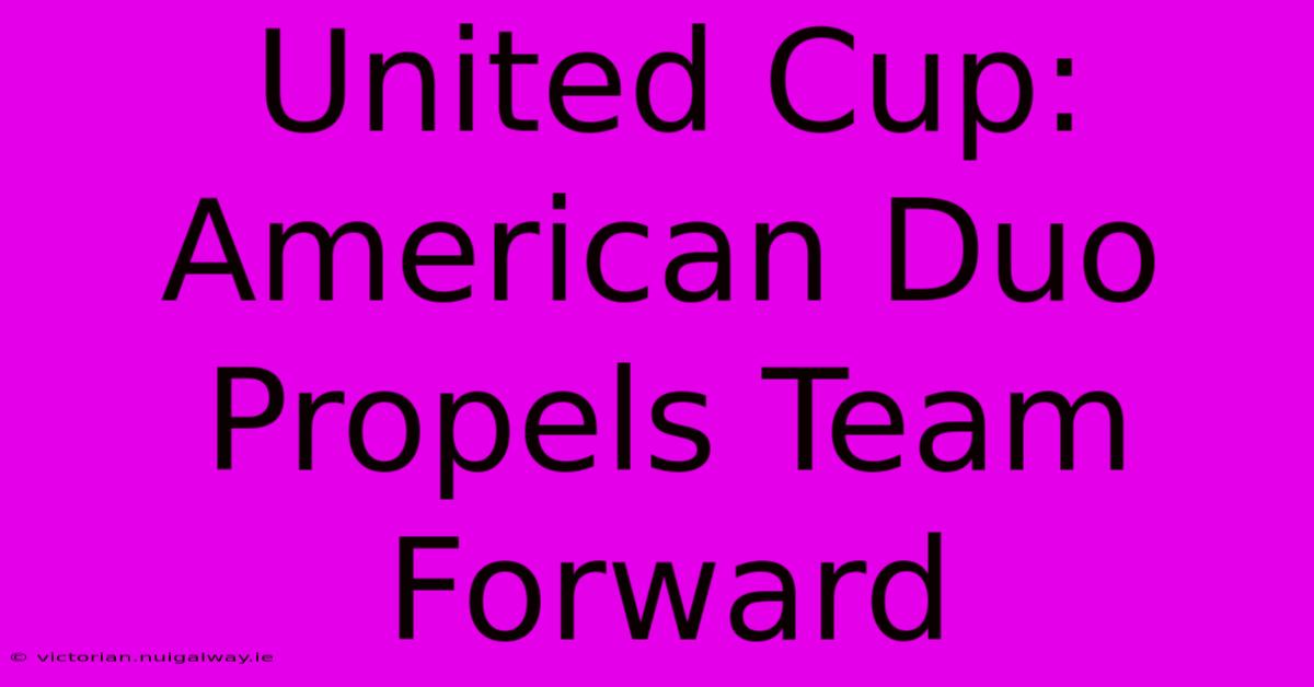 United Cup: American Duo Propels Team Forward