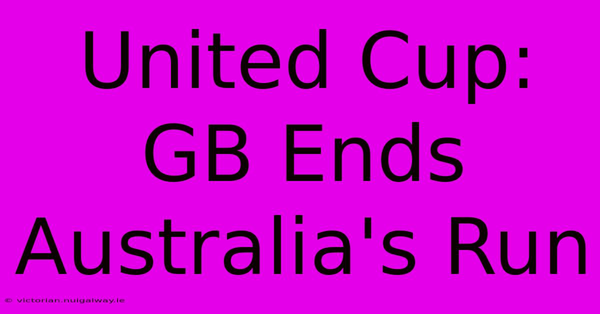 United Cup: GB Ends Australia's Run