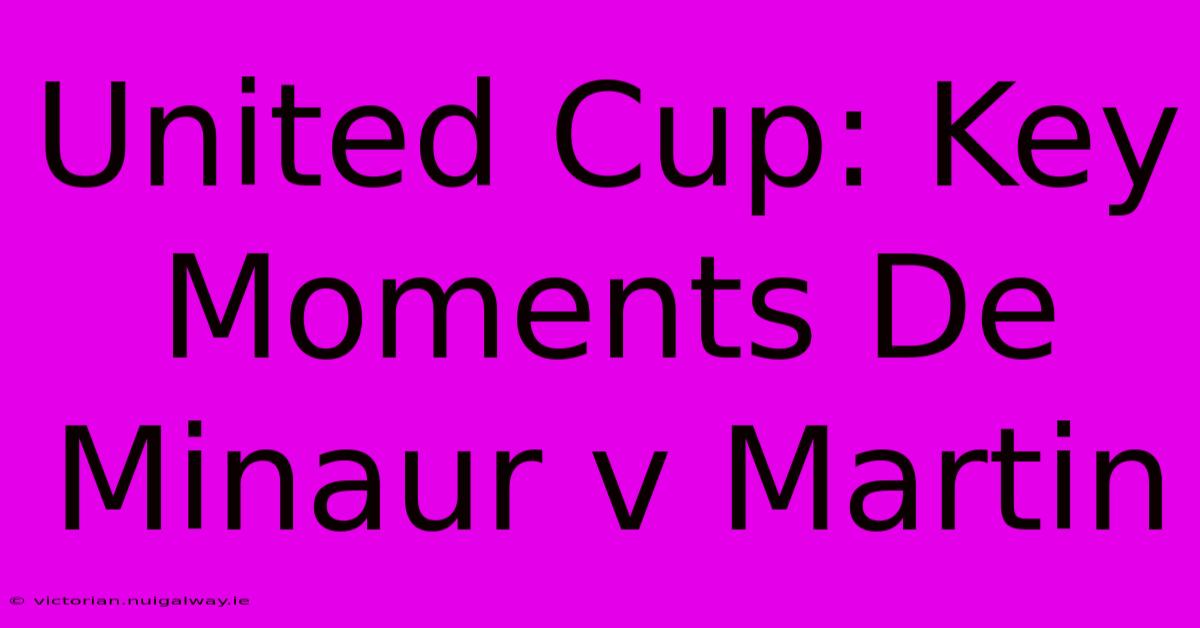 United Cup: Key Moments De Minaur V Martin