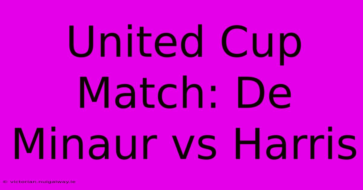 United Cup Match: De Minaur Vs Harris