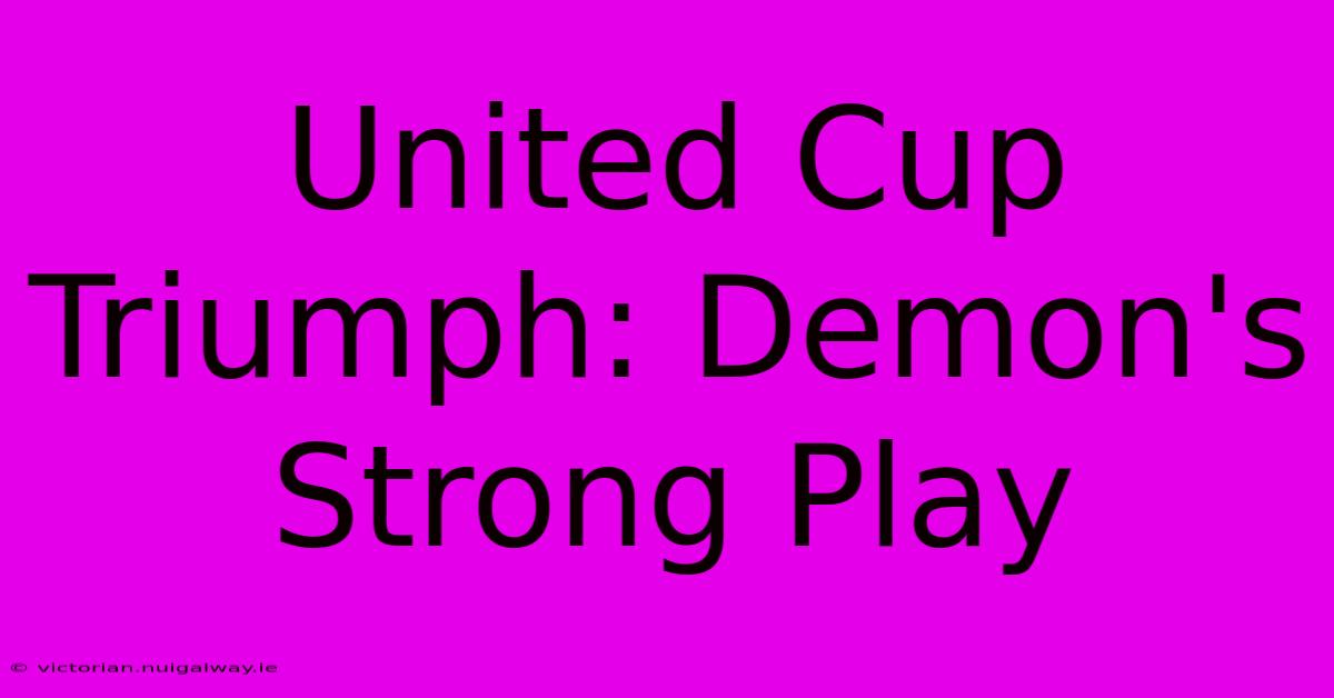 United Cup Triumph: Demon's Strong Play