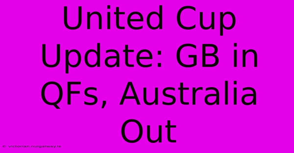 United Cup Update: GB In QFs, Australia Out