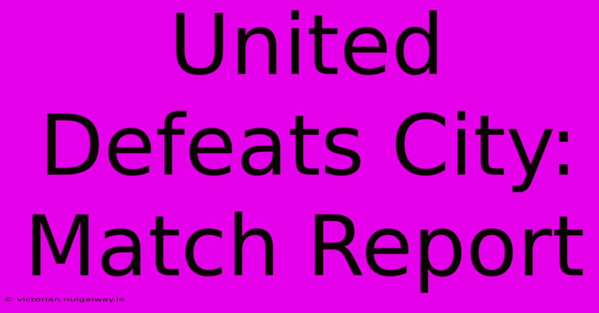 United Defeats City: Match Report