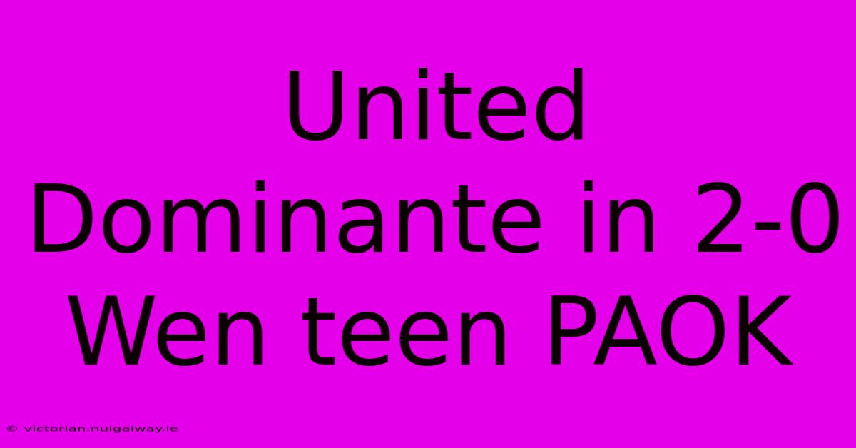 United Dominante In 2-0 Wen Teen PAOK 