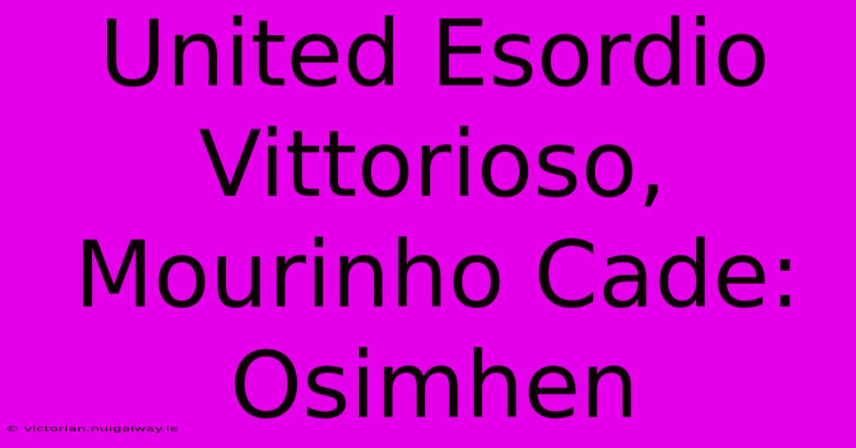 United Esordio Vittorioso, Mourinho Cade: Osimhen 