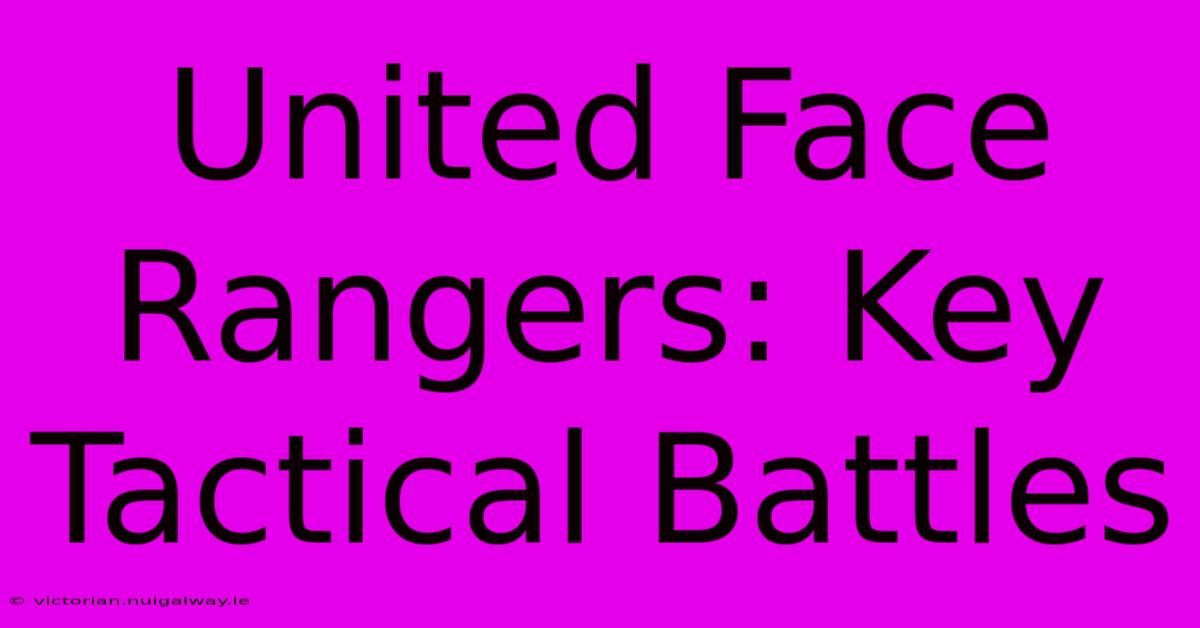 United Face Rangers: Key Tactical Battles