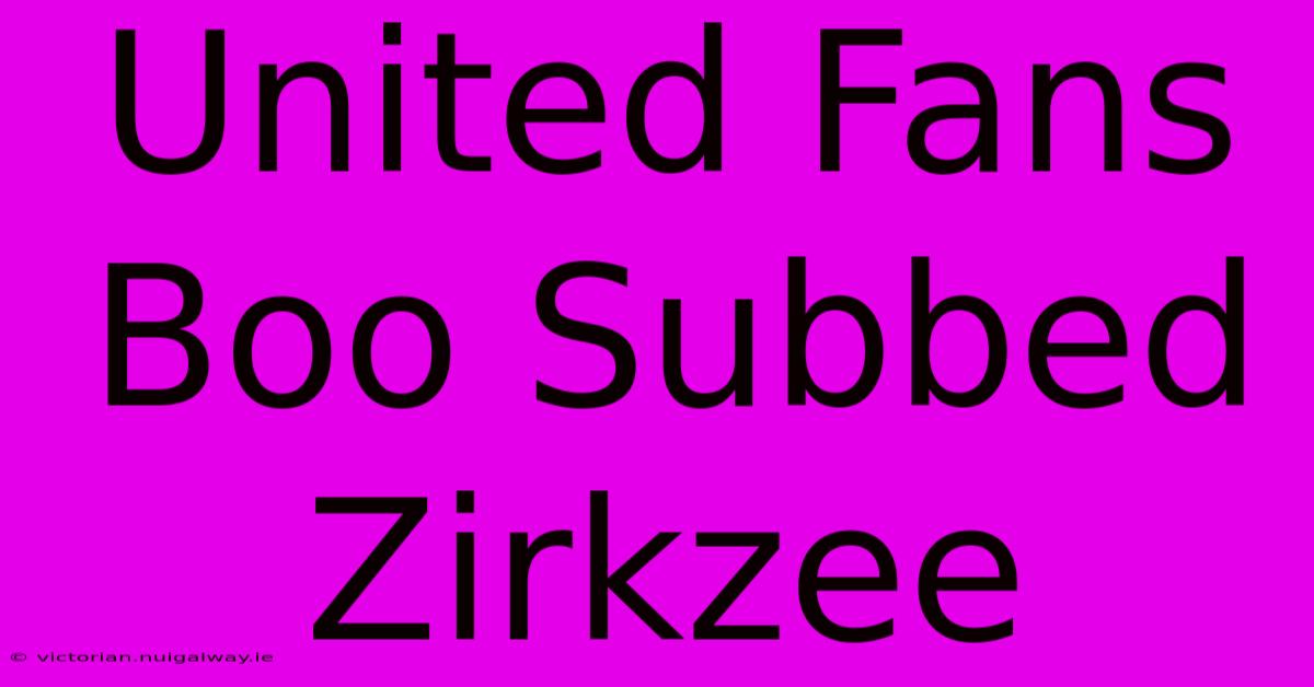 United Fans Boo Subbed Zirkzee