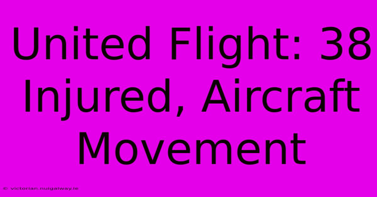 United Flight: 38 Injured, Aircraft Movement