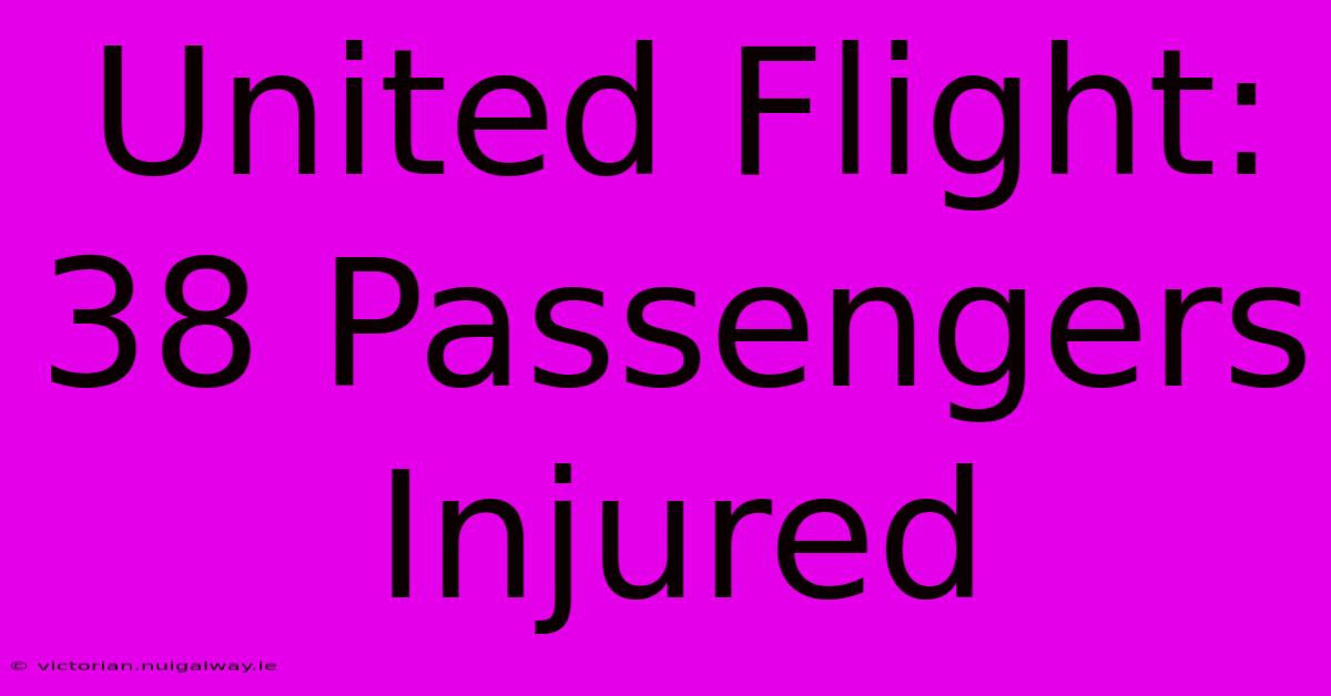 United Flight: 38 Passengers Injured