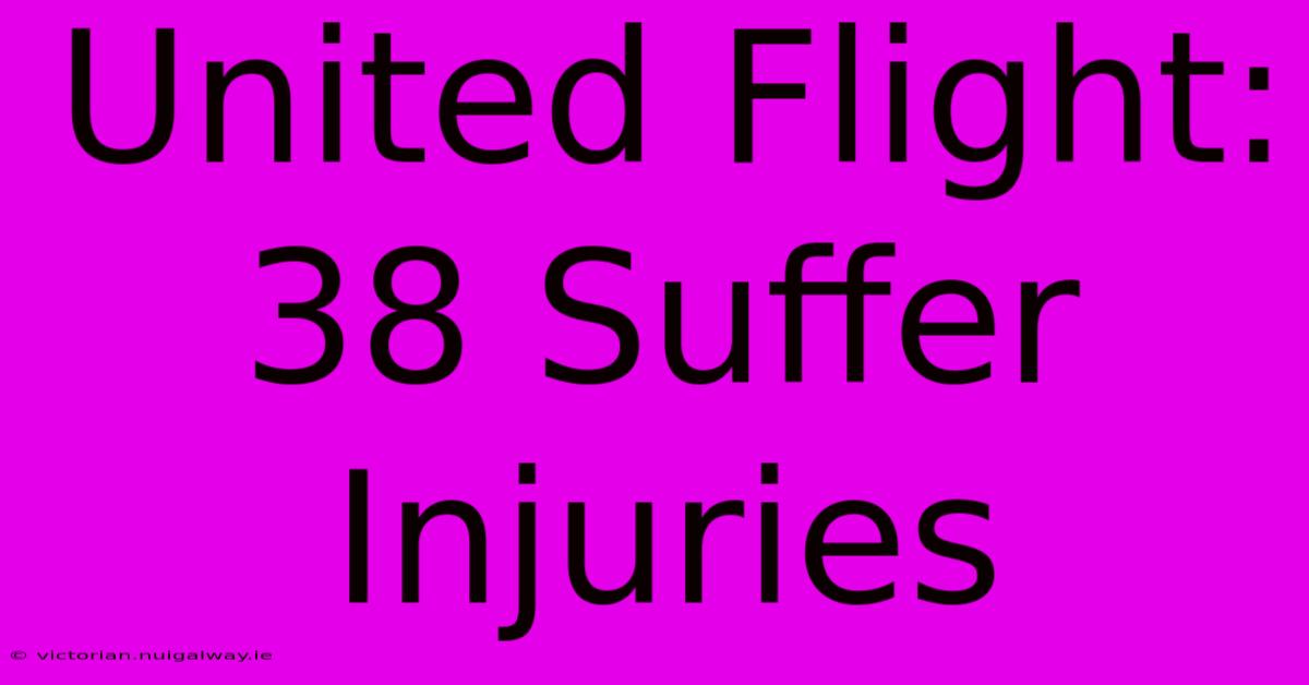 United Flight: 38 Suffer Injuries