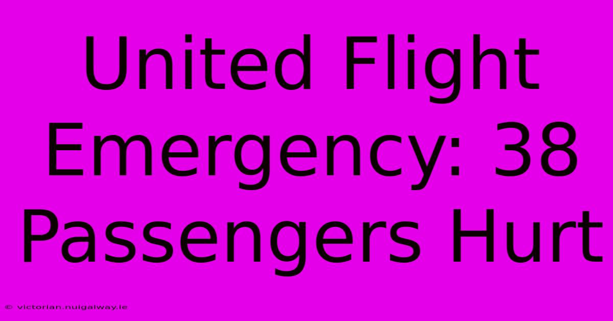 United Flight Emergency: 38 Passengers Hurt