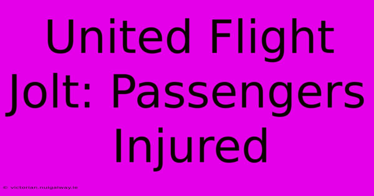 United Flight Jolt: Passengers Injured