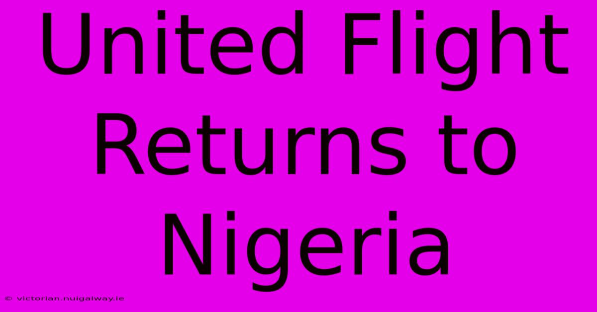 United Flight Returns To Nigeria