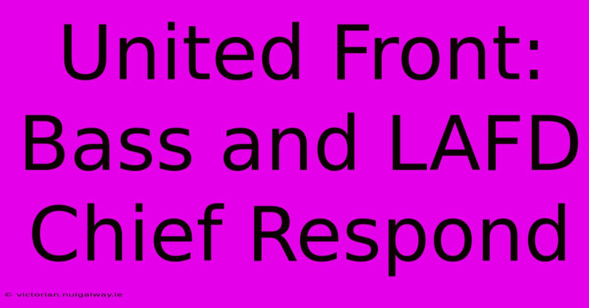 United Front: Bass And LAFD Chief Respond