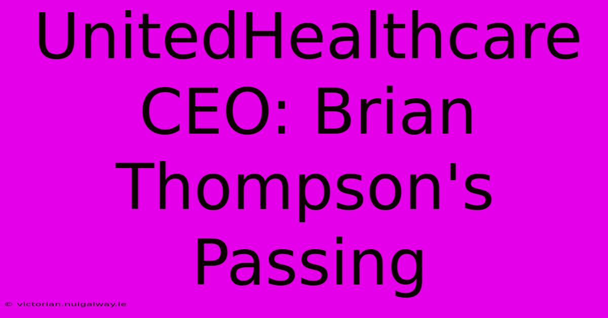 UnitedHealthcare CEO: Brian Thompson's Passing