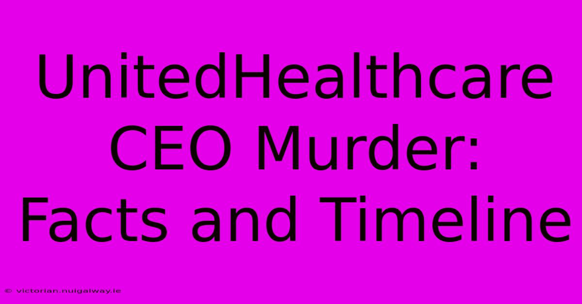 UnitedHealthcare CEO Murder:  Facts And Timeline