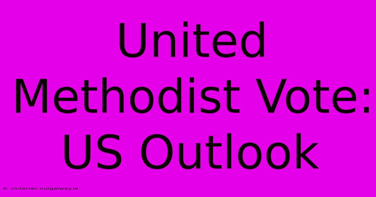 United Methodist Vote: US Outlook