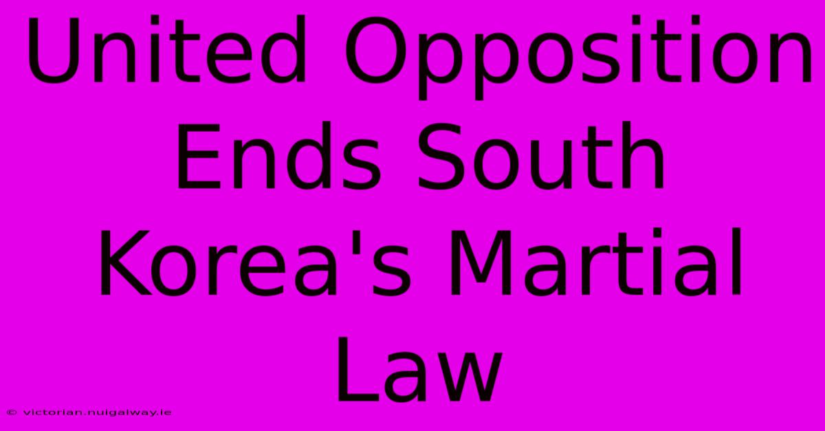 United Opposition Ends South Korea's Martial Law