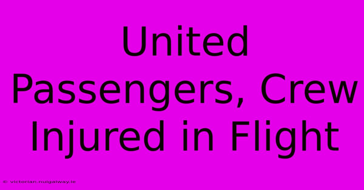 United Passengers, Crew Injured In Flight