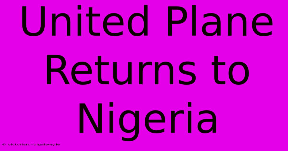 United Plane Returns To Nigeria