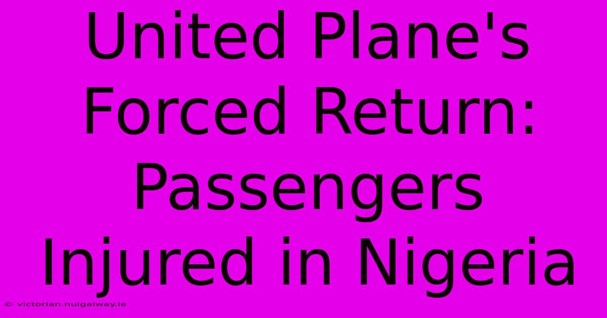 United Plane's Forced Return: Passengers Injured In Nigeria