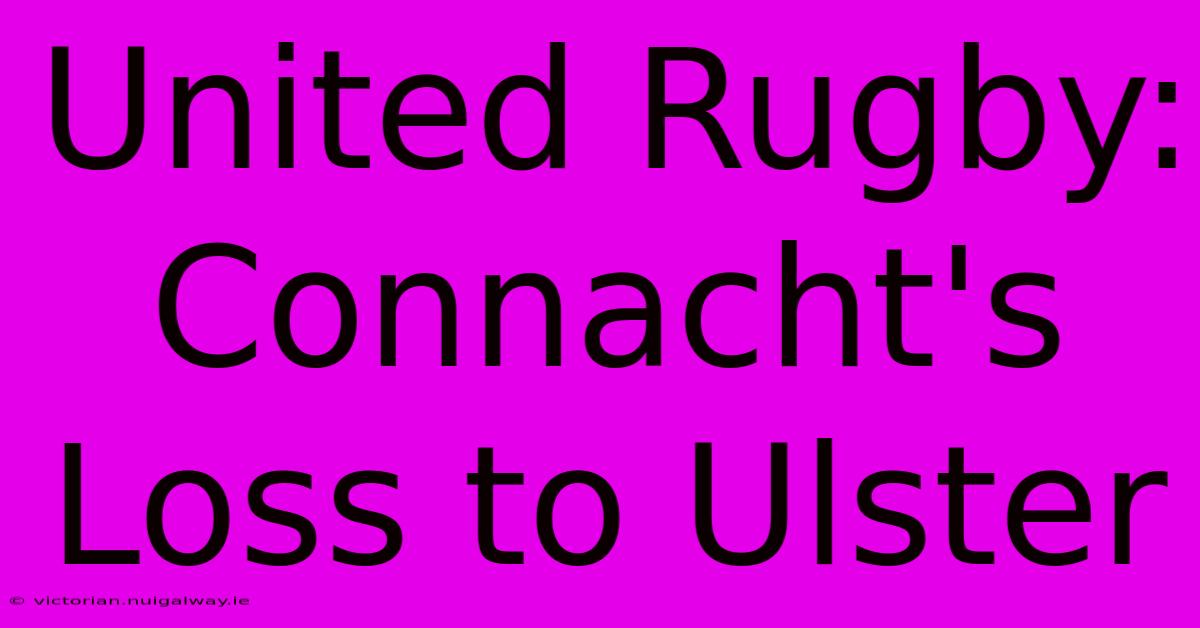 United Rugby: Connacht's Loss To Ulster