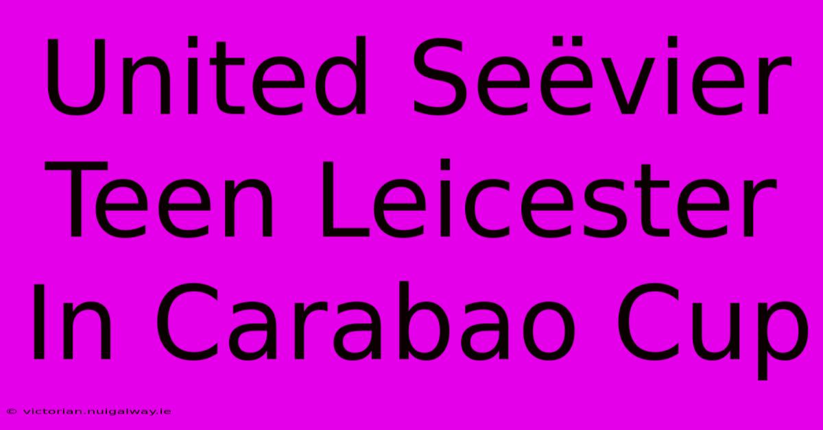 United Seëvier Teen Leicester In Carabao Cup