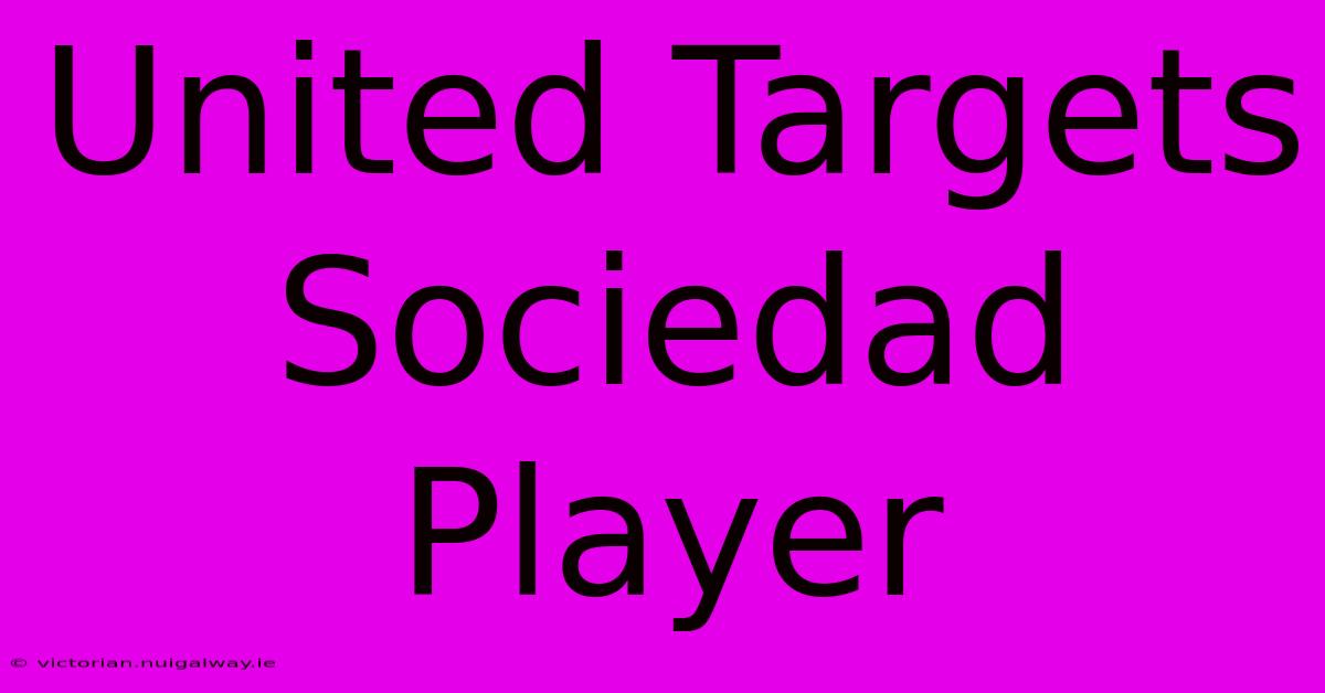 United Targets Sociedad Player