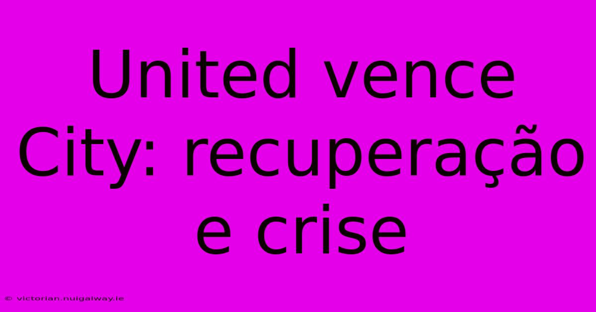 United Vence City: Recuperação E Crise