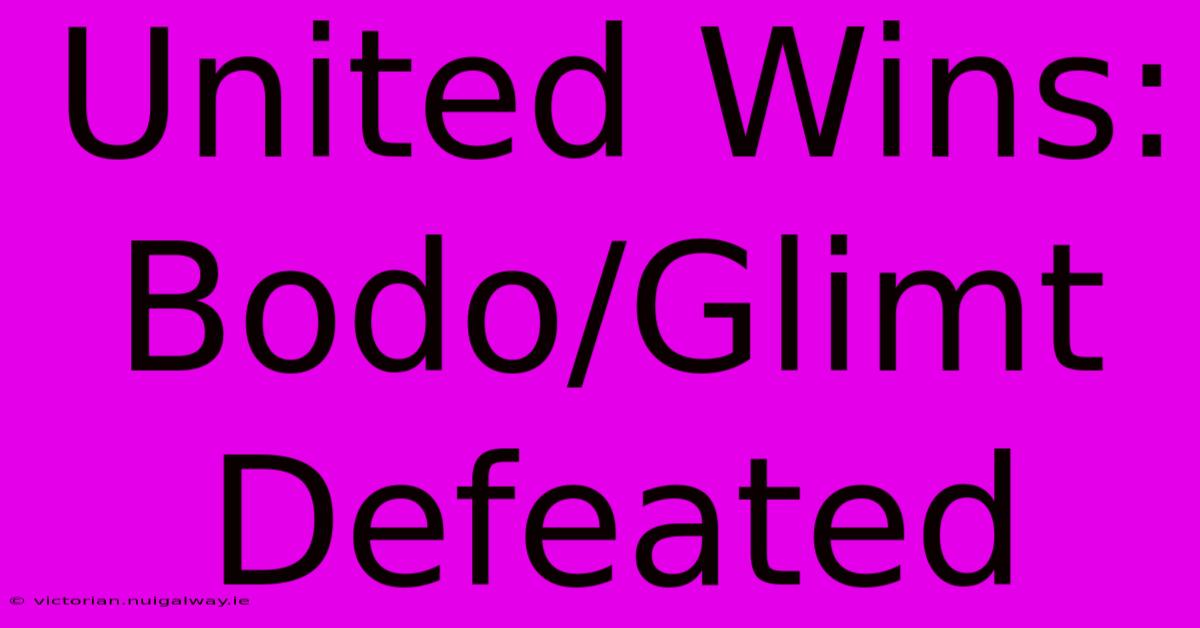 United Wins: Bodo/Glimt Defeated